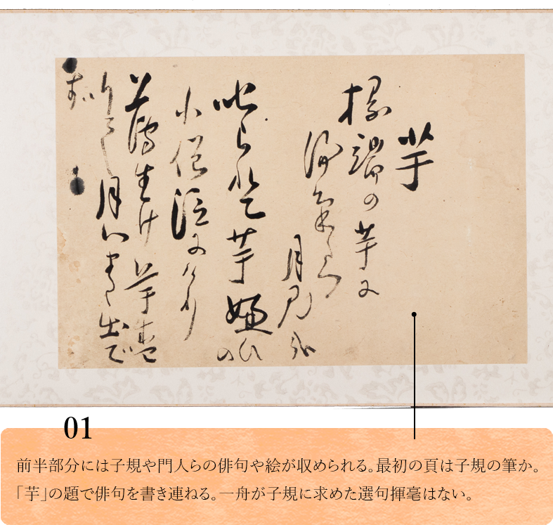 01.　前半部分には子規や門人らの俳句や絵が収められる。最初の頁は子規の筆か。「芋」の題で俳句を書き連ねる。一舟が子規に求めた選句揮毫はない。